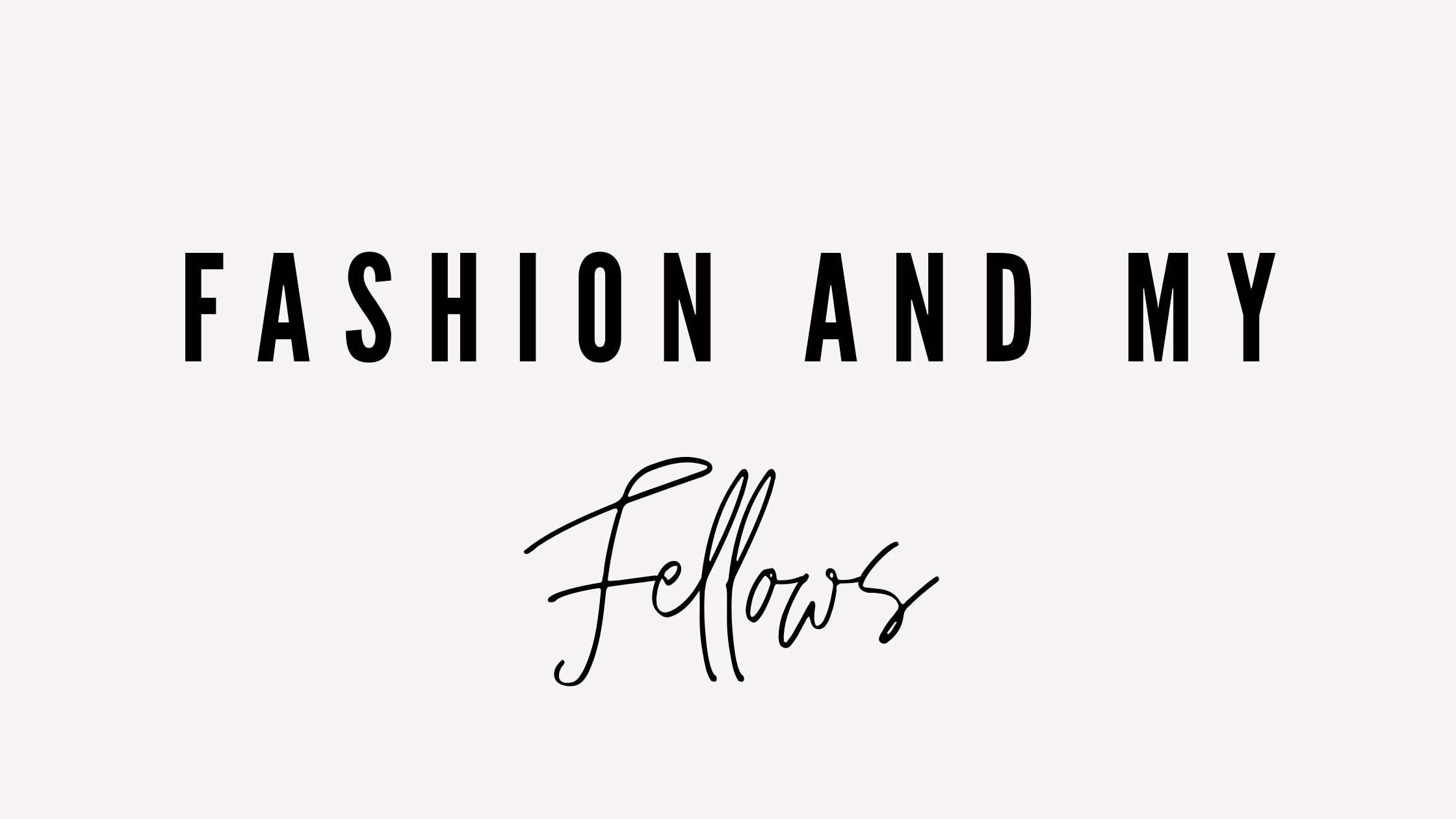 Fashion and my Fellows